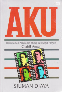 Image of Aku: Berdasarkan Perjalanan Hidup dan Karya Penyair Chairil Anwar