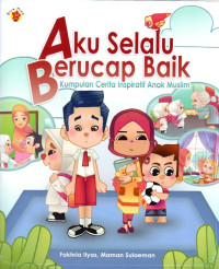 Image of Aku Selalu Berucap Baik: Kumpulan Cerita Inspiratif Anak Muslim