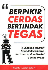 Image of Berpikir Cerdas Bertindak Tegas: 9 Langkah Menjadi Pribadi Berwibawa, Karismatik, dan Disukai Semua Orang