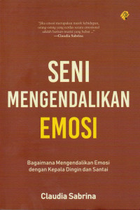 Image of Seni Mengendalikan Emosi: Bagaimana Mengendalikan Emosi Dengan Kepala Dingin dan Santai